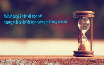 Mất khoảng 2 năm để học nói, nhưng mất cả đời để học những gì không nên nói
